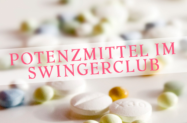 Potenzmittel im Swingerclub - ein Bericht